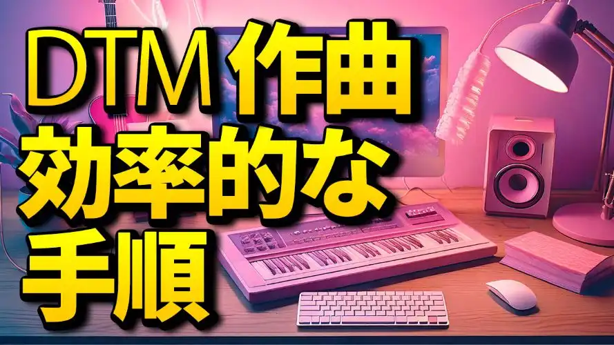 DTM作曲の効率的な手順とテクニック